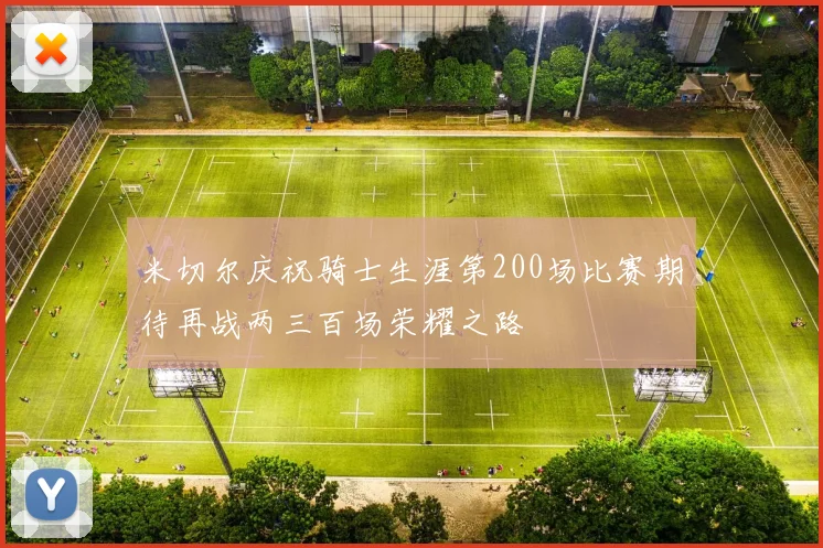 米切尔庆祝骑士生涯第200场比赛期待再战两三百场荣耀之路