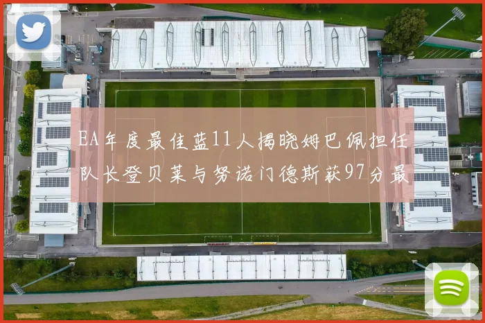 EA年度最佳蓝11人揭晓姆巴佩担任队长登贝莱与努诺门德斯获97分最高评分