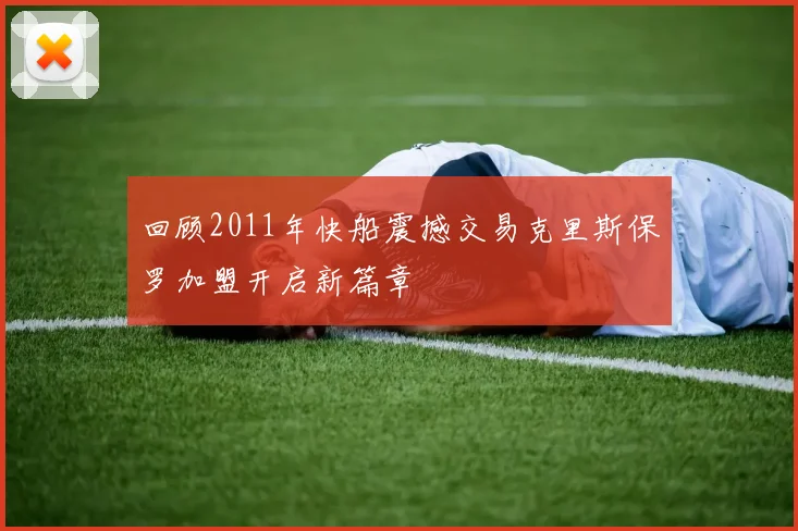 回顾2011年快船震撼交易克里斯保罗加盟开启新篇章